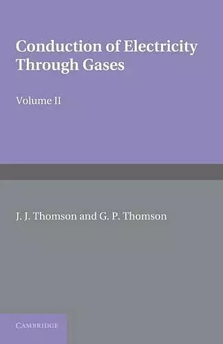 Conduction of Electricity through Gases: Volume 2, Ionisation by Collision and the Gaseous Discharge cover