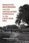 Romantic Reformers and the Antislavery Struggle in the Civil War Era cover