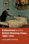 Fatherhood and the British Working Class, 1865–1914 cover