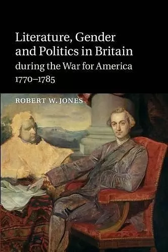 Literature, Gender and Politics in Britain during the War for America, 1770–1785 cover