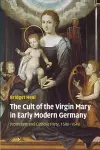 The Cult of the Virgin Mary in Early Modern Germany cover