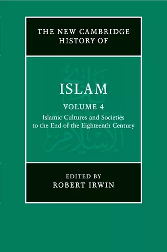 The New Cambridge History of Islam: Volume 4, Islamic Cultures and Societies to the End of the Eighteenth Century cover