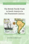 The British Textile Trade in South America in the Nineteenth Century cover