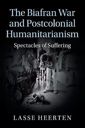 The Biafran War and Postcolonial Humanitarianism cover