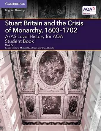 A/AS Level History for AQA Stuart Britain and the Crisis of Monarchy, 1603–1702 Student Book cover