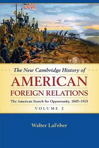 The New Cambridge History of American Foreign Relations: Volume 2, The American Search for Opportunity, 1865–1913 cover