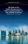 The Role of the Public Bureaucracy in Policy Implementation in Five ASEAN Countries cover