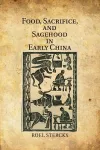 Food, Sacrifice, and Sagehood in Early China cover