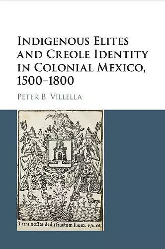 Indigenous Elites and Creole Identity in Colonial Mexico, 1500–1800 cover