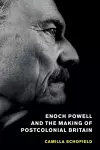 Enoch Powell and the Making of Postcolonial Britain cover