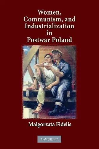 Women, Communism, and Industrialization in Postwar Poland cover