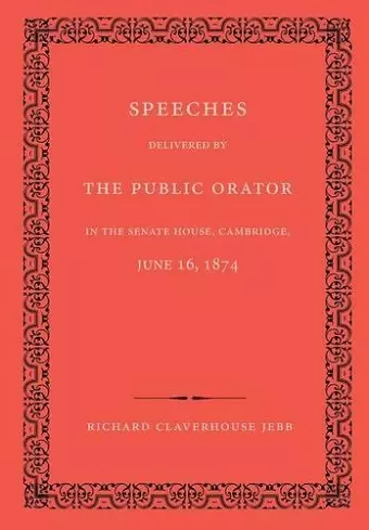 Speeches Delivered by the Public Orator in the Senate House, Cambridge, June 16, 1874 cover