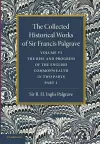 The Collected Historical Works of Sir Francis Palgrave, K.H.: Volume 6 cover