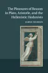 The Pleasures of Reason in Plato, Aristotle, and the Hellenistic Hedonists cover