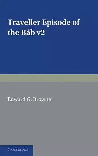 A Traveller's Narrative Written to Illustrate the Episode of the Báb: Volume 2, English Translation and Notes cover