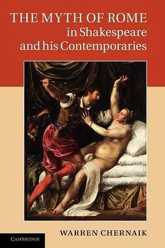 The Myth of Rome in Shakespeare and his Contemporaries cover