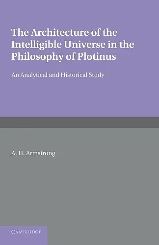 The Architecture of the Intelligible Universe in the Philosophy of Plotinus cover