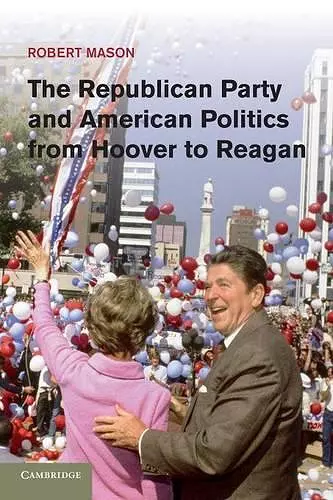 The Republican Party and American Politics from Hoover to Reagan cover