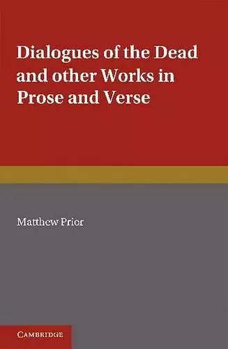 The Writings of Matthew Prior: Volume 2, Dialogues of the Dead and Other Works in Prose and Verse cover