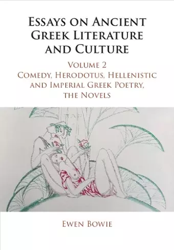 Essays on Ancient Greek Literature and Culture: Volume 2, Comedy, Herodotus, Hellenistic and Imperial Greek Poetry, the Novels cover