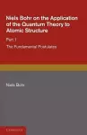 Niels Bohr on the Application of the Quantum Theory to Atomic Structure, Part 1, The Fundamental Postulates cover