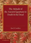 The Attitude of the Ancient Egyptians to Death and the Dead cover