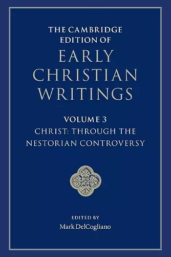 The Cambridge Edition of Early Christian Writings: Volume 3, Christ: Through the Nestorian Controversy cover