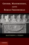 Gender, Manumission, and the Roman Freedwoman cover