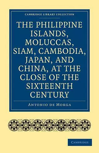 The Philippine Islands, Moluccas, Siam, Cambodia, Japan, and China, at the Close of the Sixteenth Century cover