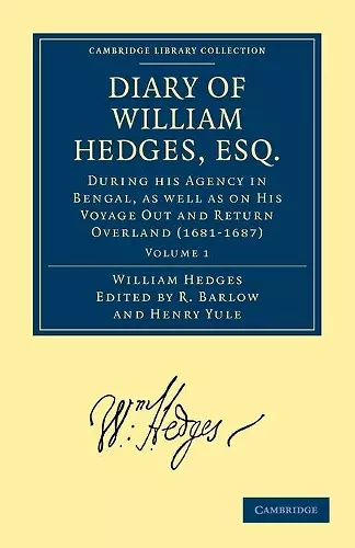 Diary of William Hedges, Esq. (Afterwards Sir William Hedges), During his Agency in Bengal, as well as on His Voyage Out and Return Overland (1681–1687) cover