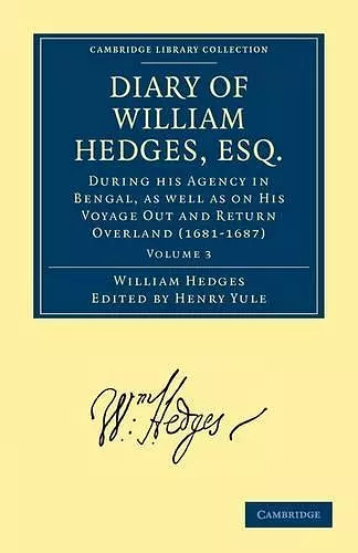 Diary of William Hedges, Esq. (Afterwards Sir William Hedges), During his Agency in Bengal, as well as on His Voyage Out and Return Overland (1681–1687) cover