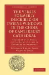 The Verses Formerly Inscribed on Twelve Windows in the Choir of Canterbury Cathedral cover