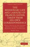 The Missionary Life and Labours of Francis Xavier Taken from his own Correspondence cover