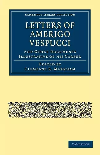 Letters of Amerigo Vespucci, and Other Documents Illustrative of his Career cover