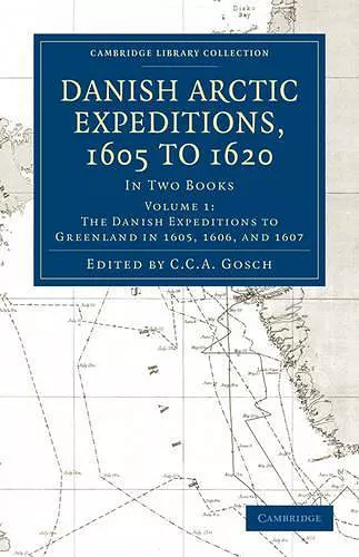 Danish Arctic Expeditions, 1605 to 1620: Volume 1, The Danish Expeditions to Greenland in 1605, 1606, and 1607 cover