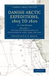 Danish Arctic Expeditions, 1605 to 1620: Volume 1, The Danish Expeditions to Greenland in 1605, 1606, and 1607 cover