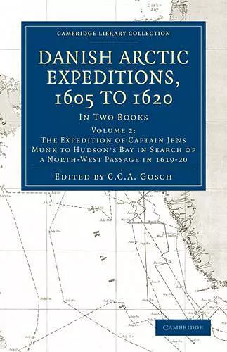 Danish Arctic Expeditions, 1605 to 1620: Volume 2, The Expedition of Captain Jens Munk to Hudson’s Bay in Search of a North-West Passage in 1619–20 cover