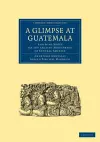 A Glimpse at Guatemala, and Some Notes on the Ancient Monuments of Central America cover