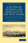 A Letter to the Right Honourable, the Secretary at War, on Sickness and Mortality in the West Indies cover