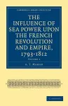 The Influence of Sea Power upon the French Revolution and Empire, 1793–1812 cover