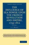 The Influence of Sea Power upon the French Revolution and Empire, 1793–1812 cover