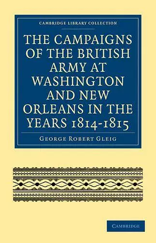 The Campaigns of the British Army at Washington and New Orleans in the Years 1814–1815 cover