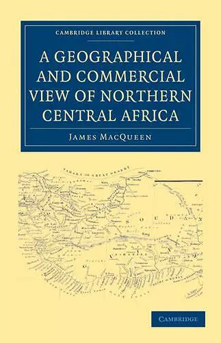 A Geographical and Commercial View of Northern Central Africa cover