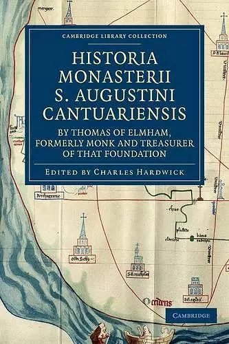 Historia Monasterii S. Augustini Cantuariensis, by Thomas of Elmham, Formerly Monk and Treasurer of that Foundation cover