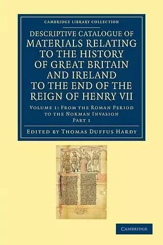 Descriptive Catalogue of Materials Relating to the History of Great Britain and Ireland to the End of the Reign of Henry VII cover