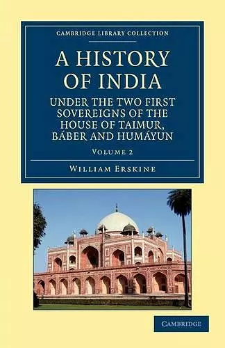 A History of India under the Two First Sovereigns of the House of Taimur, Báber and Humáyun cover