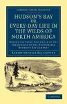 Hudson's Bay, or, Every-day Life in the Wilds of North America cover