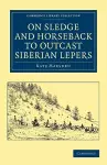 On Sledge and Horseback to Outcast Siberian Lepers cover