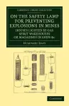 On the Safety Lamp for Preventing Explosions in Mines, Houses Lighted by Gas, Spirit Warehouses, or Magazines in Ships, etc. cover