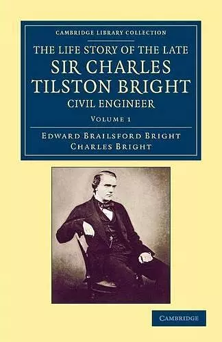 The Life Story of the Late Sir Charles Tilston Bright, Civil Engineer cover